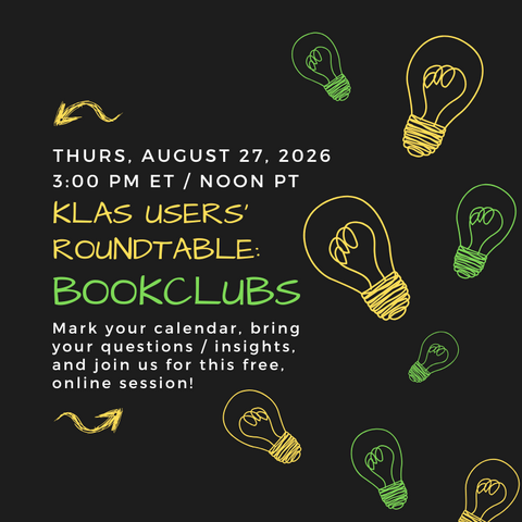 The next KLAS Users' Roundtable: Bookclubs will be held at 3 PM ET / Noon PT Thursday, August 27, 2026. Mark your calendar now and join us!
