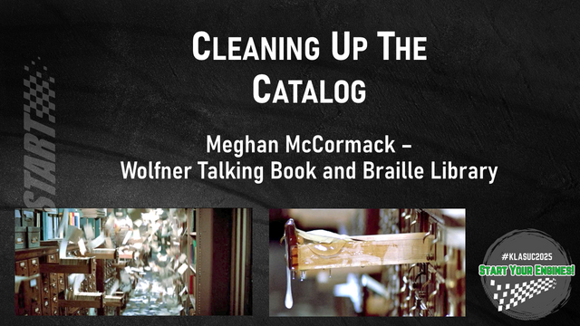 Cleaning Up the Catalog title slide by Meghan McCormack - Wolfner Talking Book and Braille Library