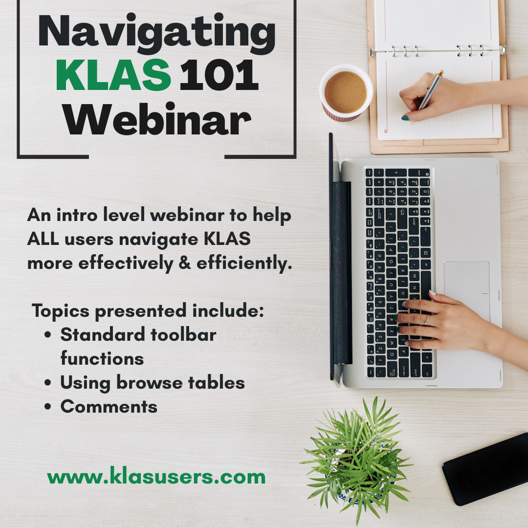 "Navigating KLAS 101" webinar, an intro level webinar to help ALL users navigate KLAS more effectively & Efficiently. Topics include: standard toolbar functions, using browse tables, and comments.